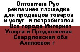 Оптовичка.Рус: рекламная площадка для продавцов товаров и услуг, и потребителей! - Все города Интернет » Услуги и Предложения   . Свердловская обл.,Алапаевск г.